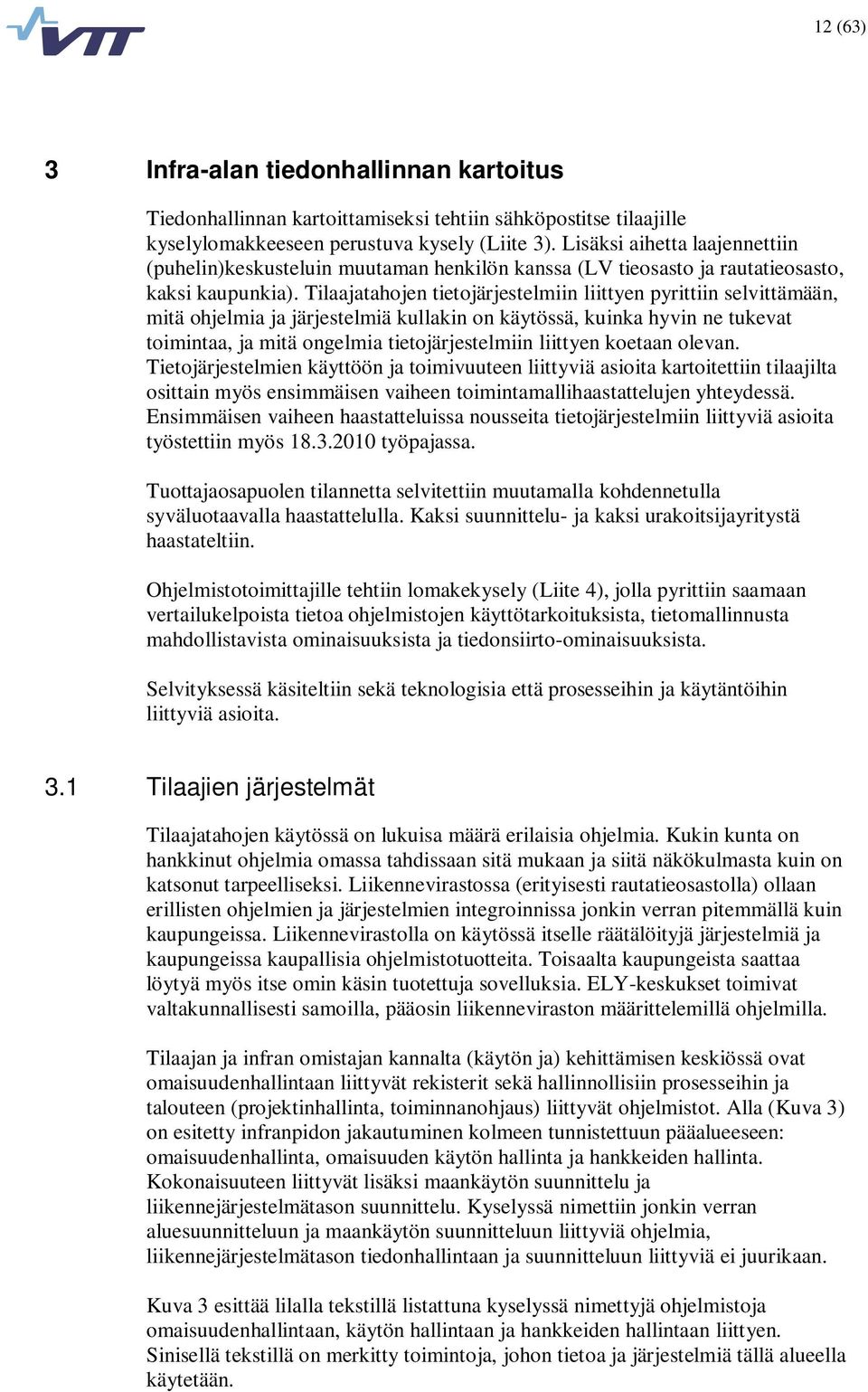 Tilaajatahojen tietojärjestelmiin liittyen pyrittiin selvittämään, mitä ohjelmia ja järjestelmiä kullakin on käytössä, kuinka hyvin ne tukevat toimintaa, ja mitä ongelmia tietojärjestelmiin liittyen