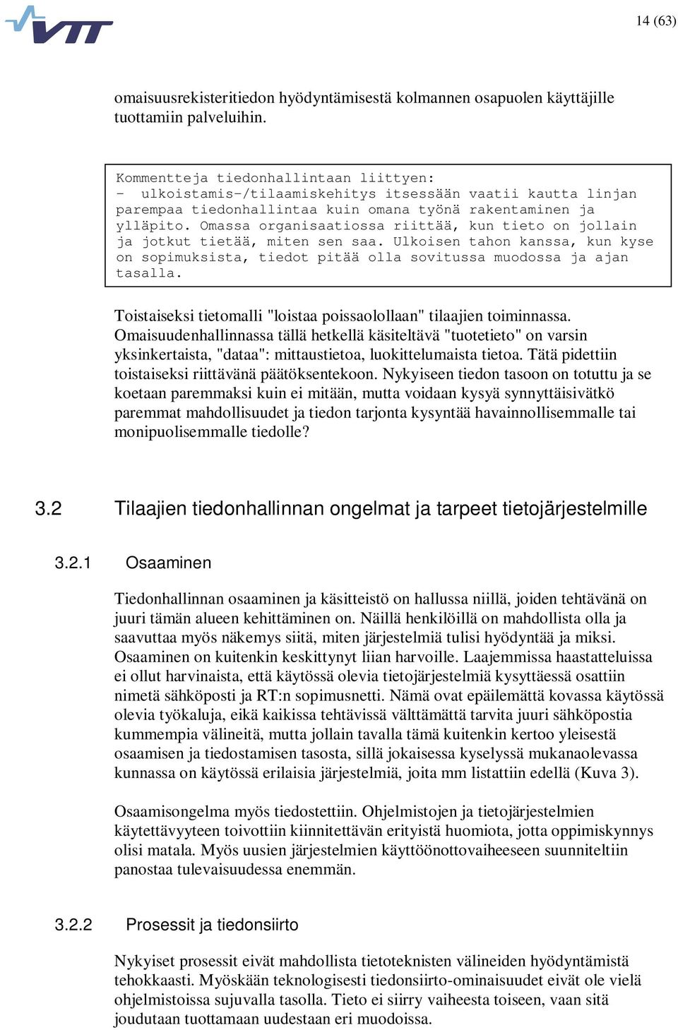 Omassa organisaatiossa riittää, kun tieto on jollain ja jotkut tietää, miten sen saa. Ulkoisen tahon kanssa, kun kyse on sopimuksista, tiedot pitää olla sovitussa muodossa ja ajan tasalla.