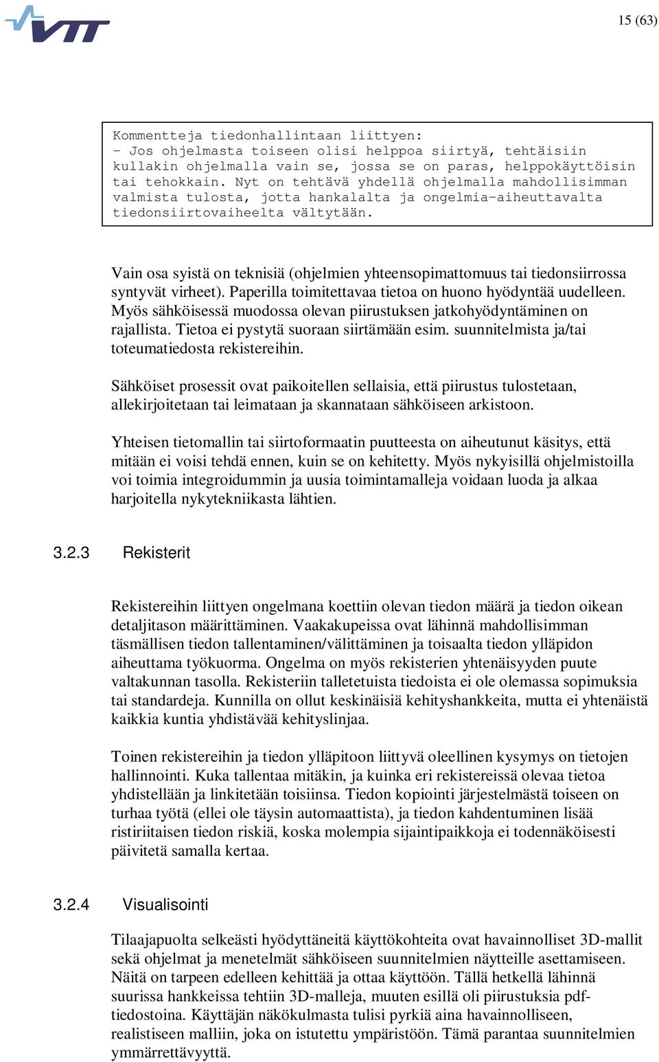 Vain osa syistä on teknisiä (ohjelmien yhteensopimattomuus tai tiedonsiirrossa syntyvät virheet). Paperilla toimitettavaa tietoa on huono hyödyntää uudelleen.