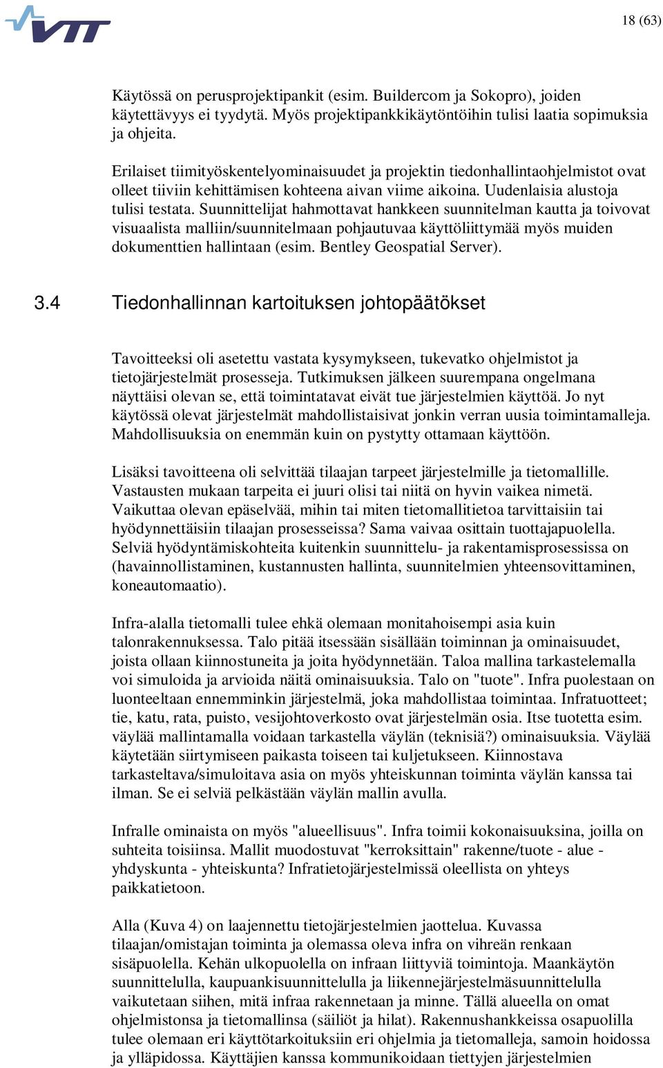 Suunnittelijat hahmottavat hankkeen suunnitelman kautta ja toivovat visuaalista malliin/suunnitelmaan pohjautuvaa käyttöliittymää myös muiden dokumenttien hallintaan (esim. Bentley Geospatial Server).