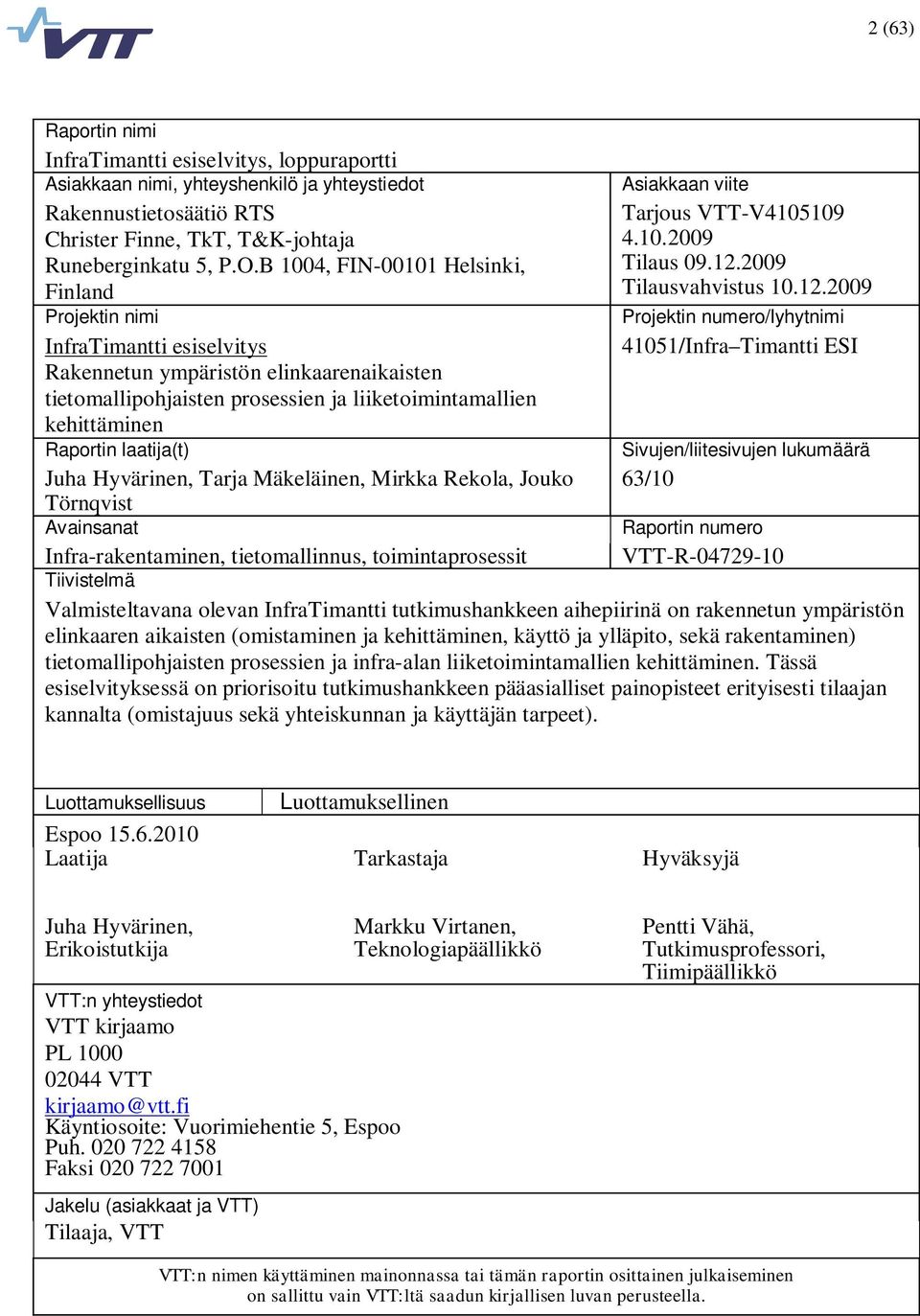 laatija(t) Juha Hyvärinen, Tarja Mäkeläinen, Mirkka Rekola, Jouko Törnqvist Avainsanat Asiakkaan viite Tarjous VTT-V4105109 4.10.2009 Tilaus 09.12.