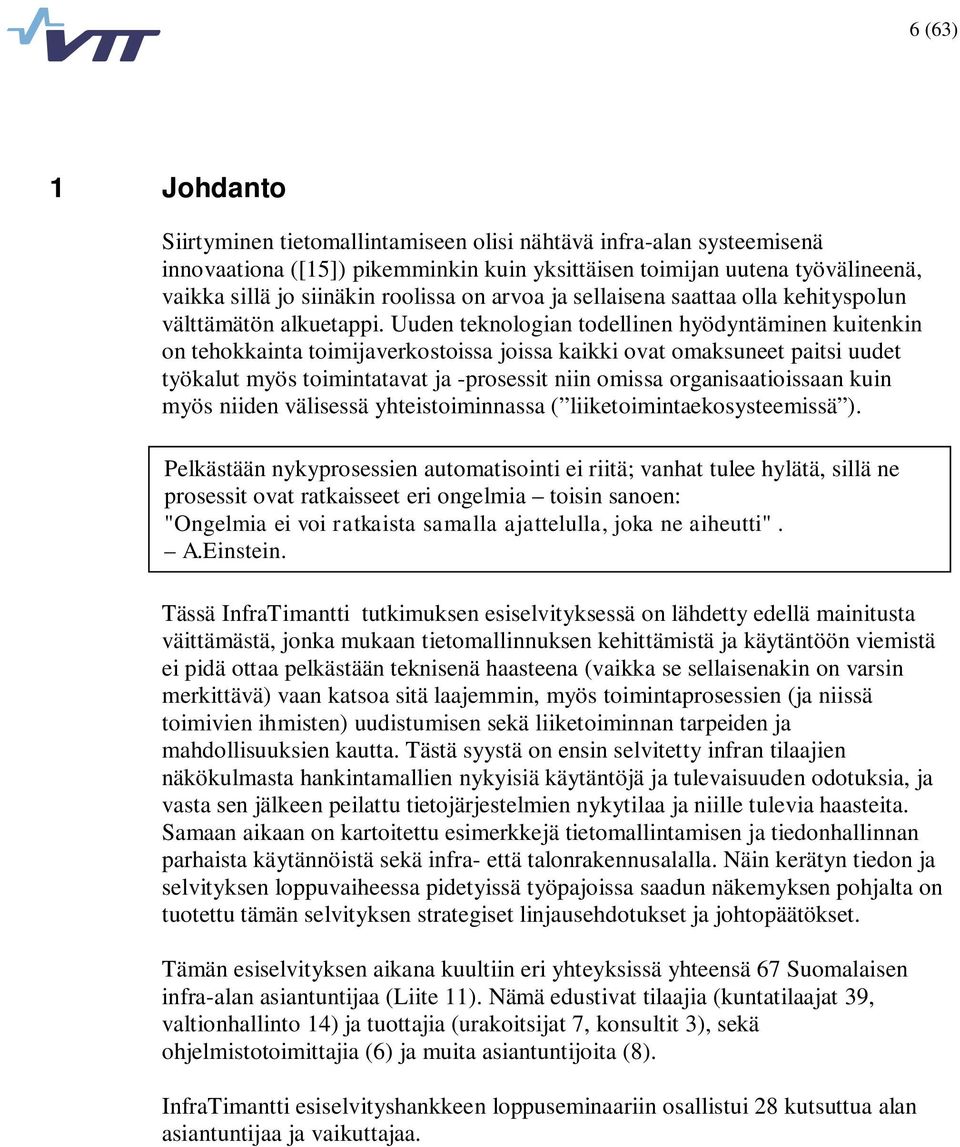 Uuden teknologian todellinen hyödyntäminen kuitenkin on tehokkainta toimijaverkostoissa joissa kaikki ovat omaksuneet paitsi uudet työkalut myös toimintatavat ja -prosessit niin omissa