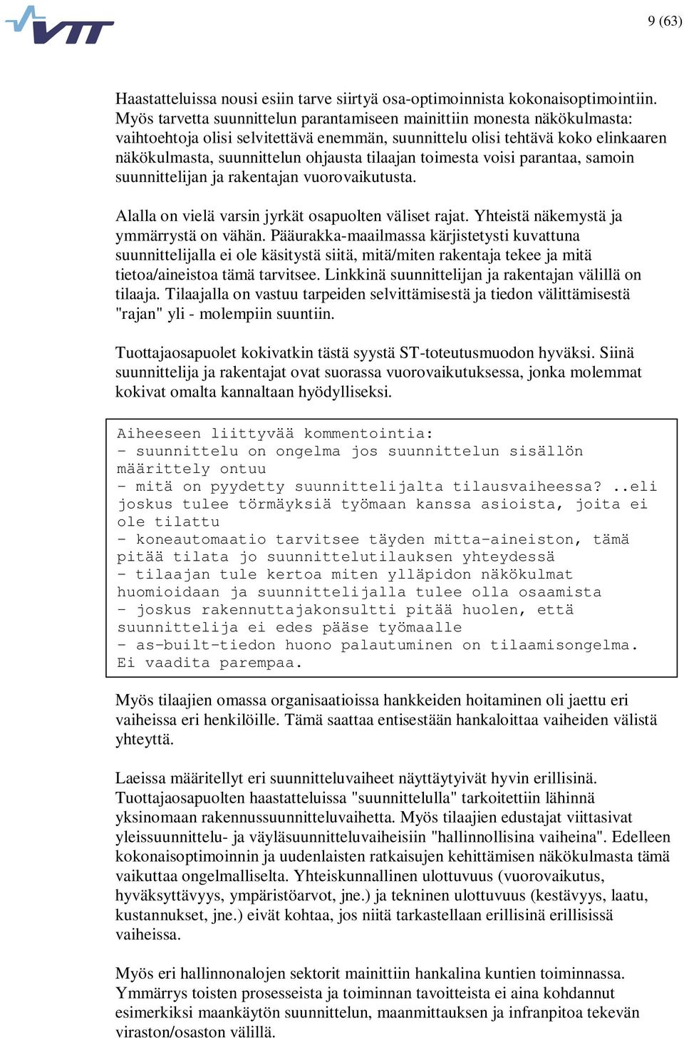 tilaajan toimesta voisi parantaa, samoin suunnittelijan ja rakentajan vuorovaikutusta. Alalla on vielä varsin jyrkät osapuolten väliset rajat. Yhteistä näkemystä ja ymmärrystä on vähän.