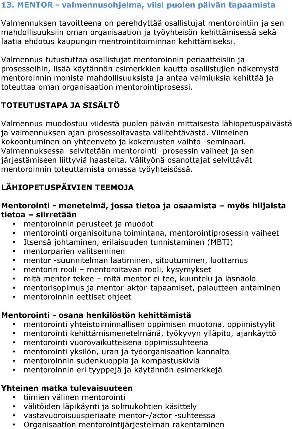 Valmennus tutustuttaa osallistujat mentoroinnin periaatteisiin ja prosesseihin, lisää käytännön esimerkkien kautta osallistujien näkemystä mentoroinnin monista mahdollisuuksista ja antaa valmiuksia