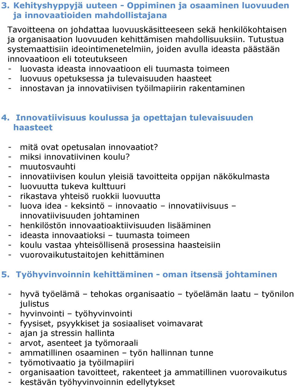 Tutustua systemaattisiin ideointimenetelmiin, joiden avulla ideasta päästään innovaatioon eli toteutukseen - luovasta ideasta innovaatioon eli tuumasta toimeen - luovuus opetuksessa ja tulevaisuuden