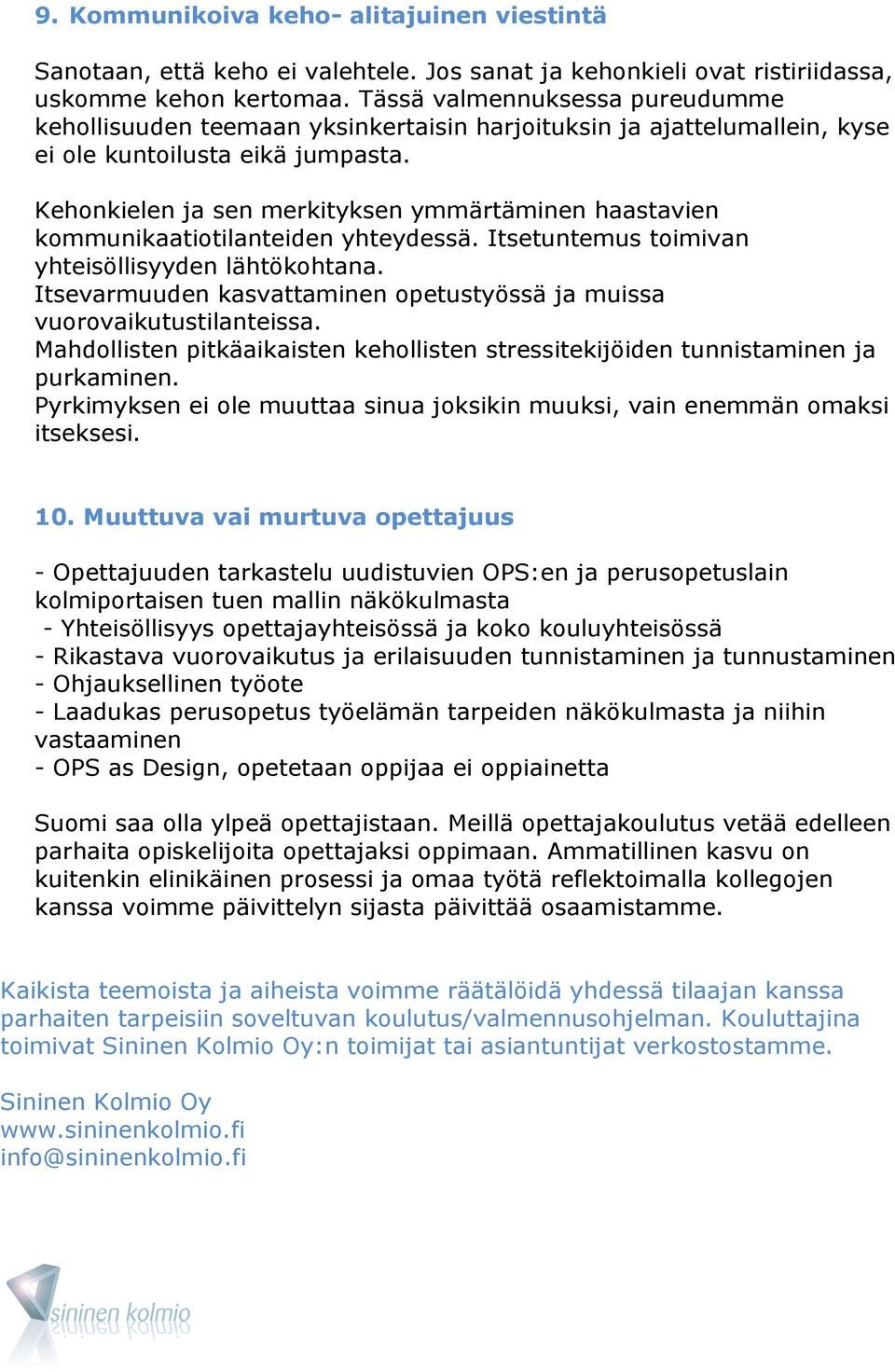 Kehonkielen ja sen merkityksen ymmärtäminen haastavien kommunikaatiotilanteiden yhteydessä. Itsetuntemus toimivan yhteisöllisyyden lähtökohtana.