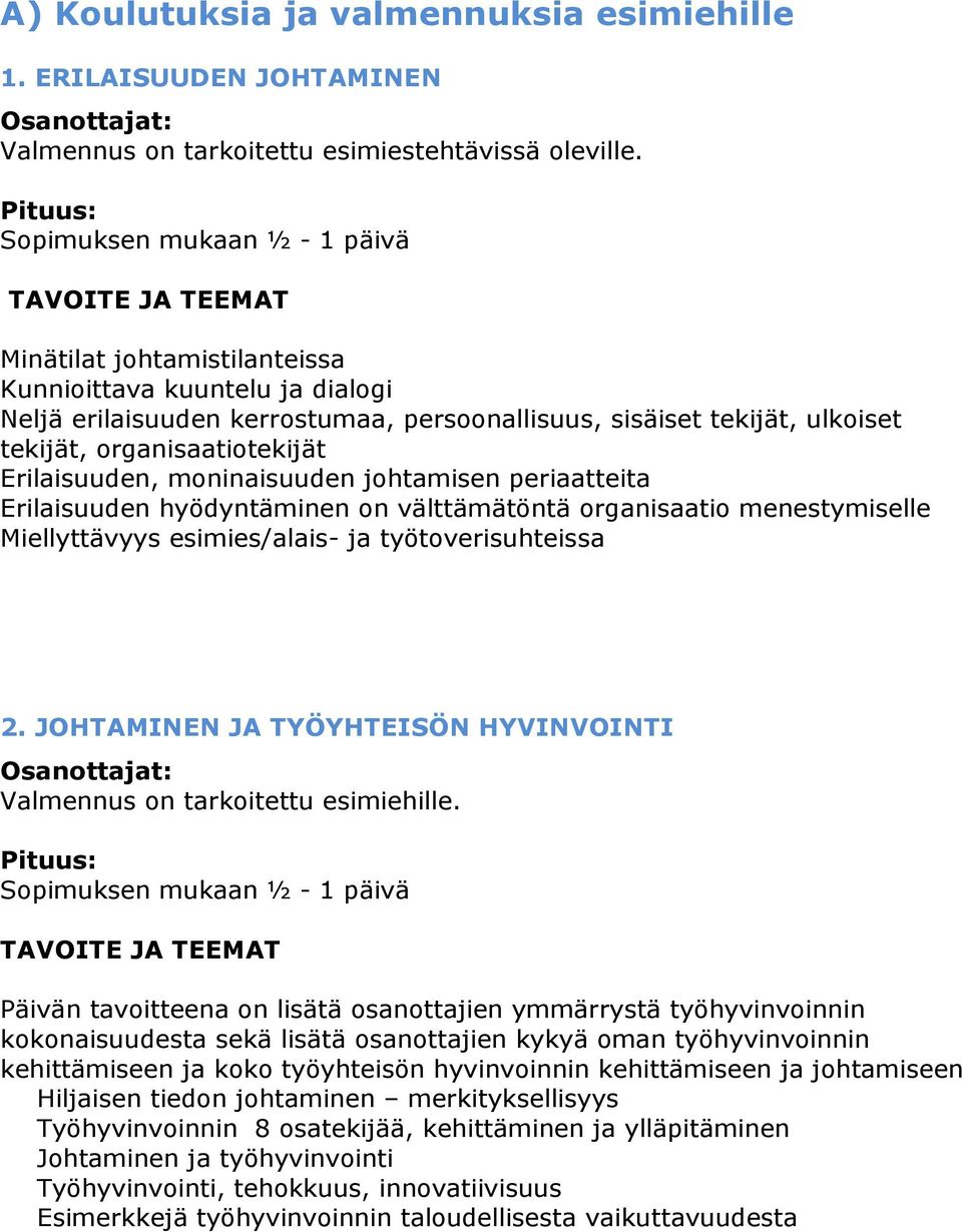 organisaatiotekijät Erilaisuuden, moninaisuuden johtamisen periaatteita Erilaisuuden hyödyntäminen on välttämätöntä organisaatio menestymiselle Miellyttävyys esimies/alais- ja työtoverisuhteissa 2.