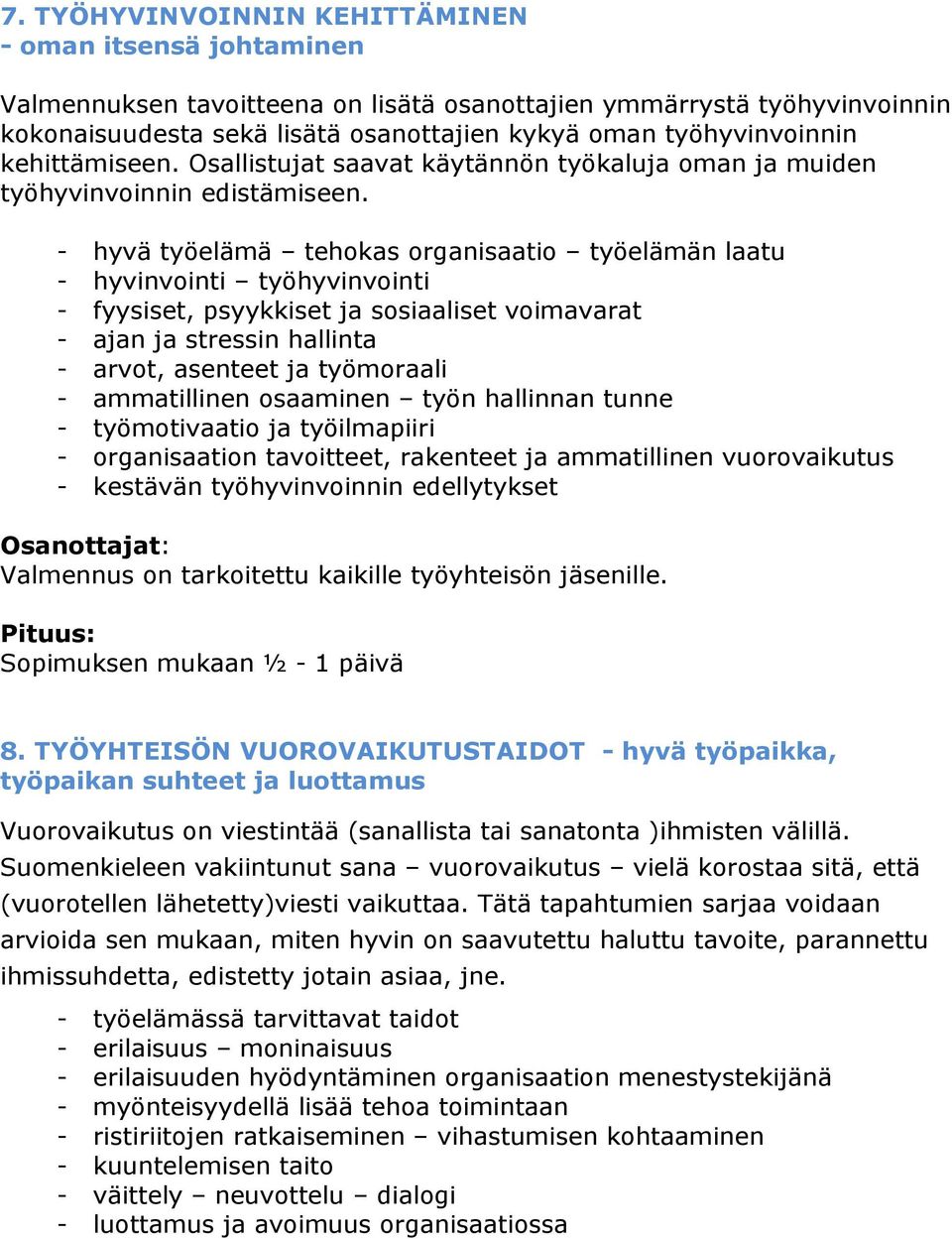 - hyvä työelämä tehokas organisaatio työelämän laatu - hyvinvointi työhyvinvointi - fyysiset, psyykkiset ja sosiaaliset voimavarat - ajan ja stressin hallinta - arvot, asenteet ja työmoraali -