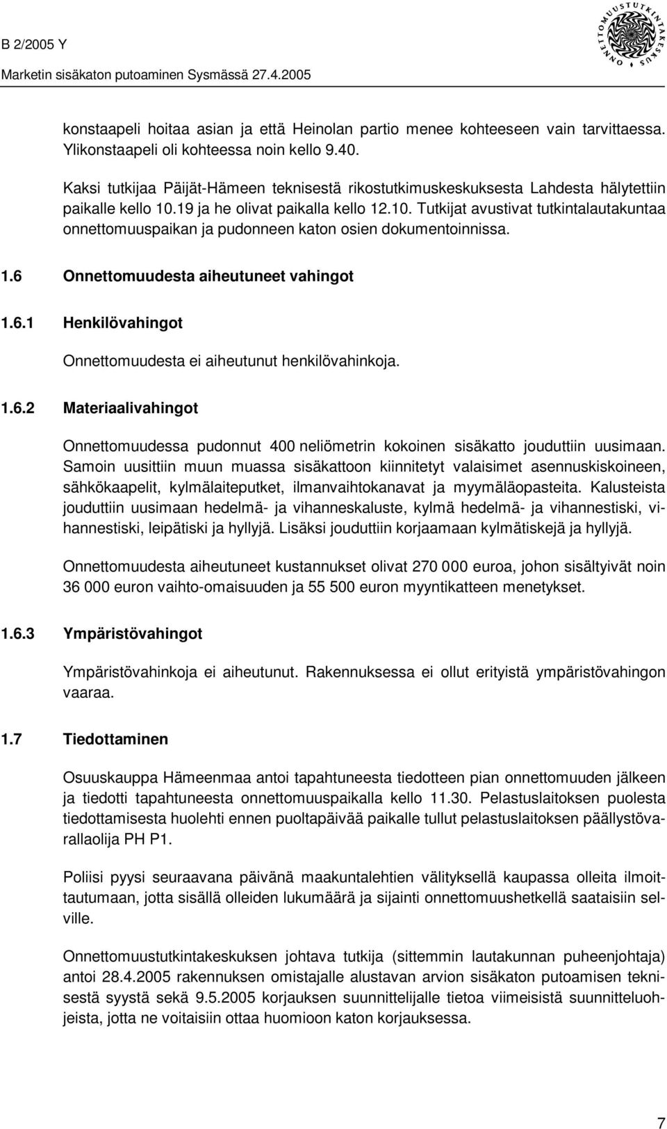 19 ja he olivat paikalla kello 12.10. Tutkijat avustivat tutkintalautakuntaa onnettomuuspaikan ja pudonneen katon osien dokumentoinnissa. 1.6 