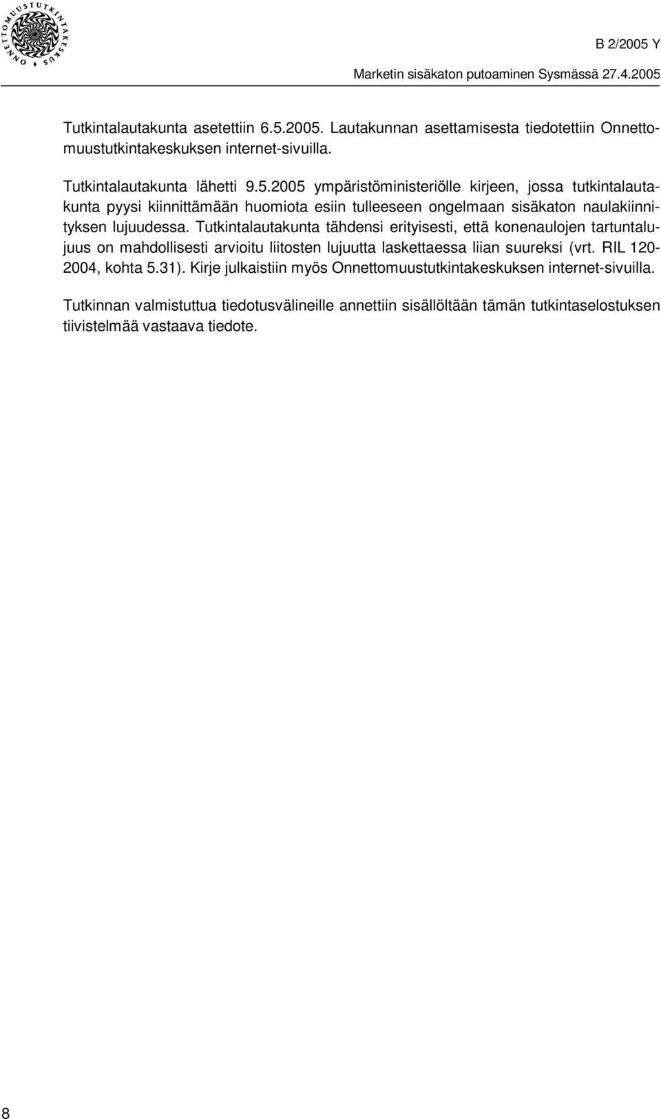 Tutkintalautakunta tähdensi erityisesti, että konenaulojen tartuntalujuus on mahdollisesti arvioitu liitosten lujuutta laskettaessa liian suureksi (vrt. RIL 120-2004, kohta 5.31).