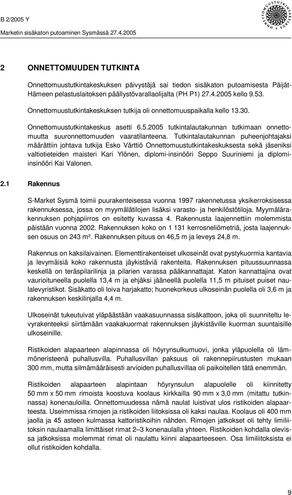 Onnettomuustutkintakeskuksen tutkija oli onnettomuuspaikalla kello 13.30. Onnettomuustutkintakeskus asetti 6.5.2005 tutkintalautakunnan tutkimaan onnettomuutta suuronnettomuuden vaaratilanteena.