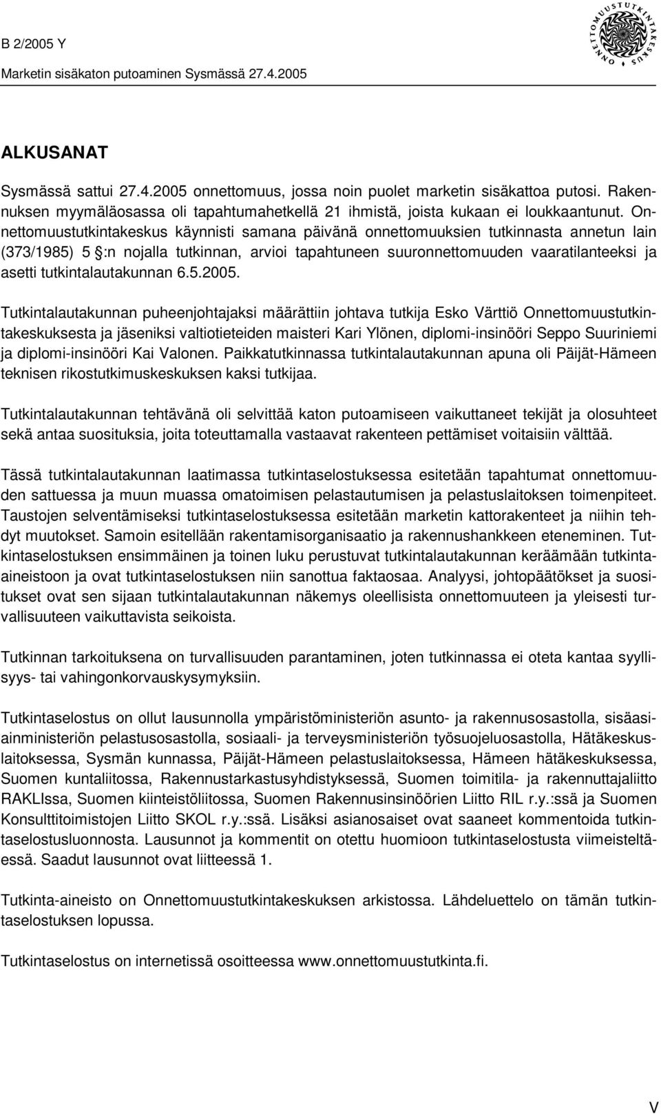 Onnettomuustutkintakeskus käynnisti samana päivänä onnettomuuksien tutkinnasta annetun lain (373/1985) 5 :n nojalla tutkinnan, arvioi tapahtuneen suuronnettomuuden vaaratilanteeksi ja asetti