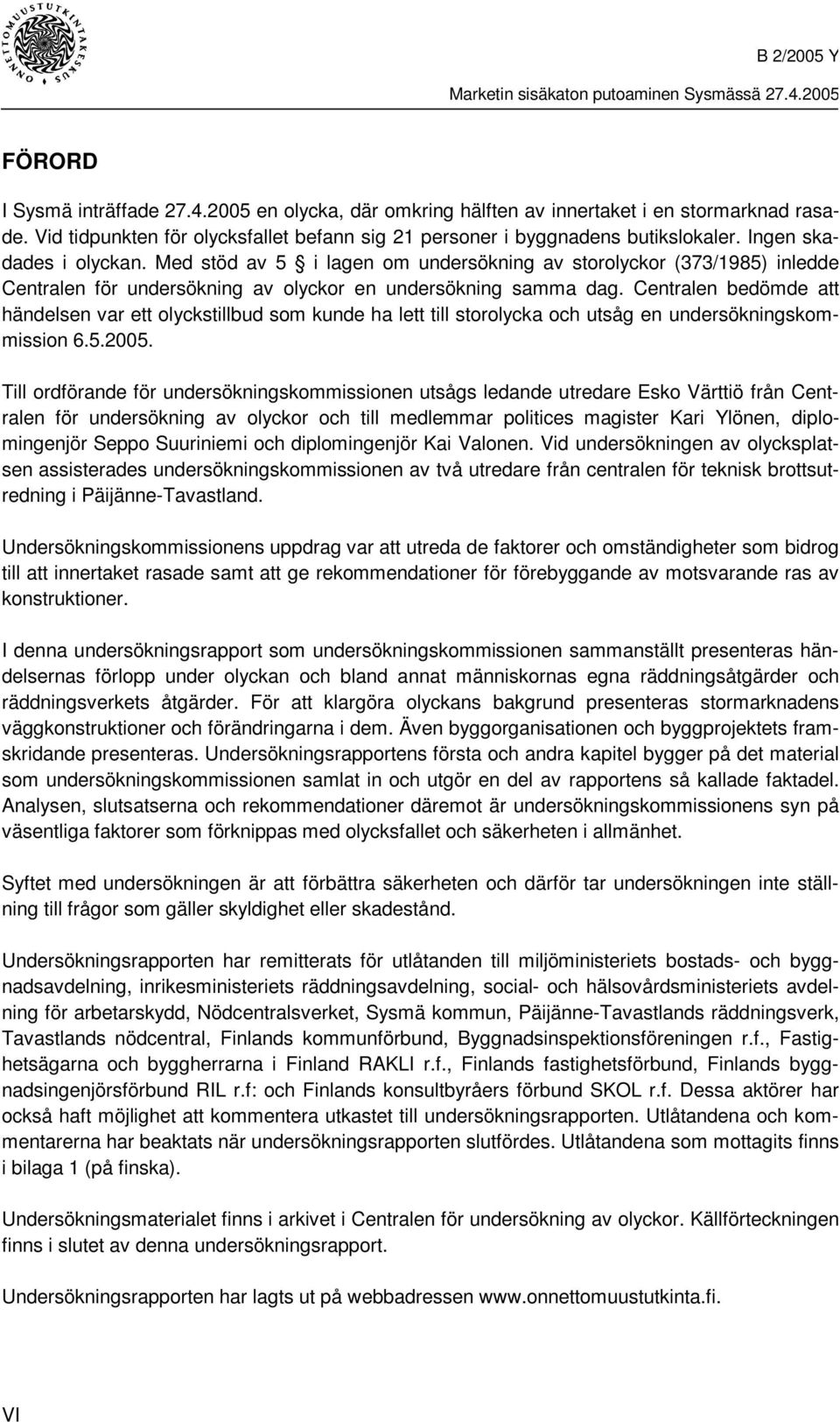 Med stöd av 5 i lagen om undersökning av storolyckor (373/1985) inledde Centralen för undersökning av olyckor en undersökning samma dag.