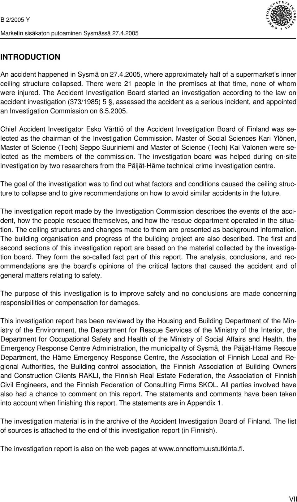 The Accident Investigation Board started an investigation according to the law on accident investigation (373/1985) 5, assessed the accident as a serious incident, and appointed an Investigation