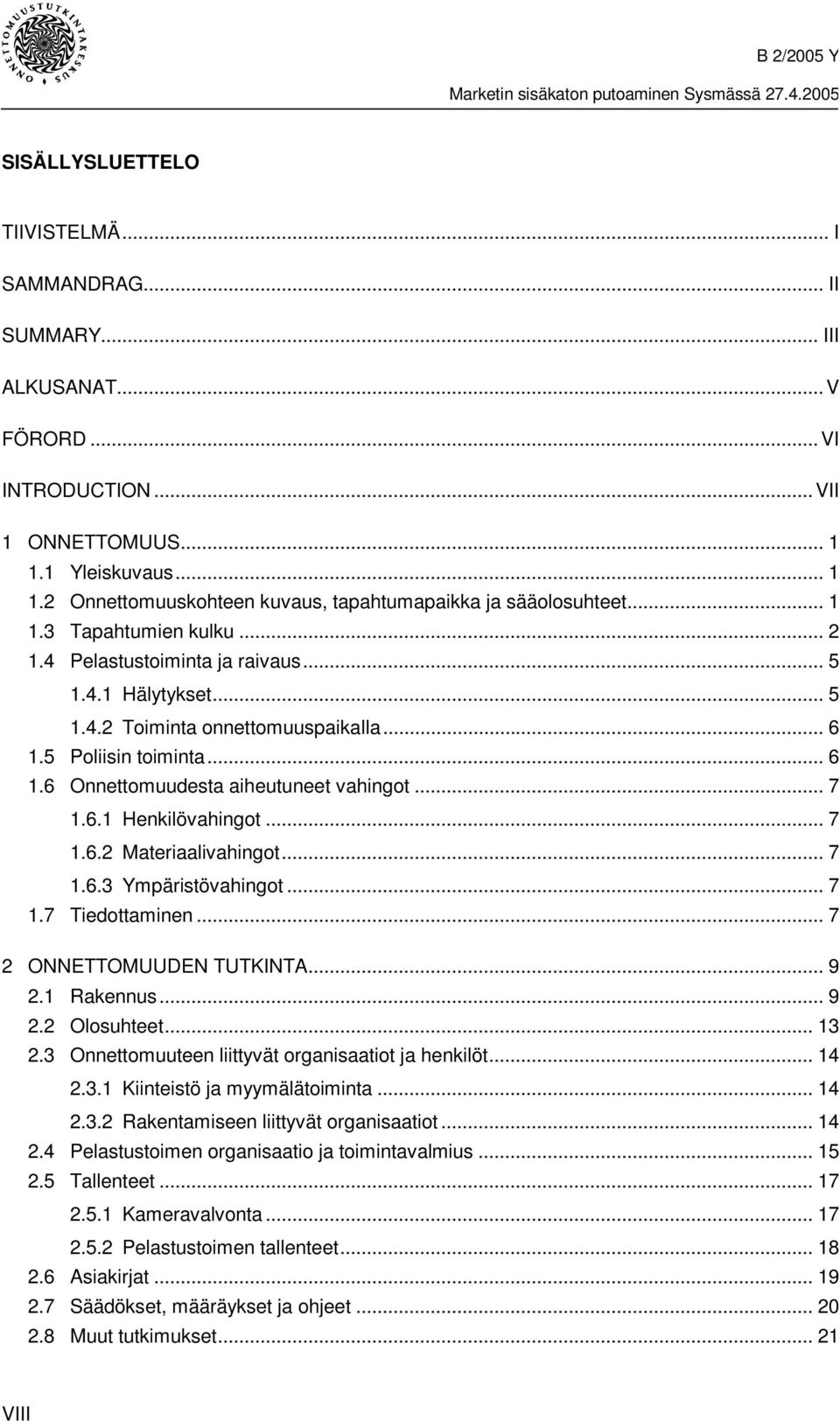 .. 6 1.5 Poliisin toiminta... 6 1.6 Onnettomuudesta aiheutuneet vahingot... 7 1.6.1 Henkilövahingot... 7 1.6.2 Materiaalivahingot... 7 1.6.3 Ympäristövahingot... 7 1.7 Tiedottaminen.