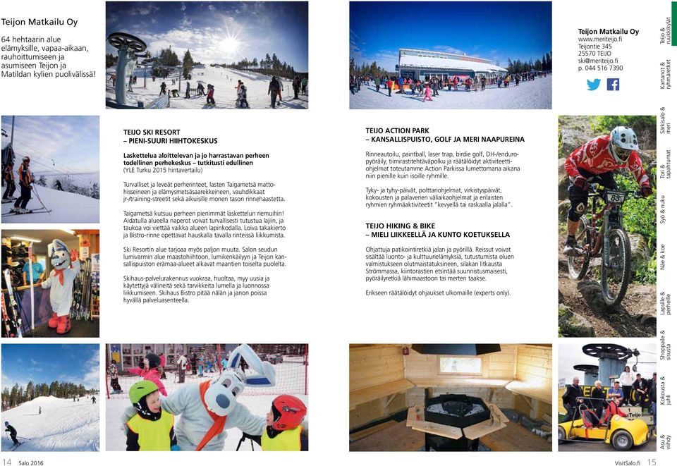 044 516 7390 TEIJO SKI RESORT PIENI-SUURI HIIHTOKESKUS Laskettelua aloittelevan ja jo harrastavan perheen todellinen perhekeskus tutkitusti edullinen (YLE Turku 2015 hintavertailu) Turvalliset ja