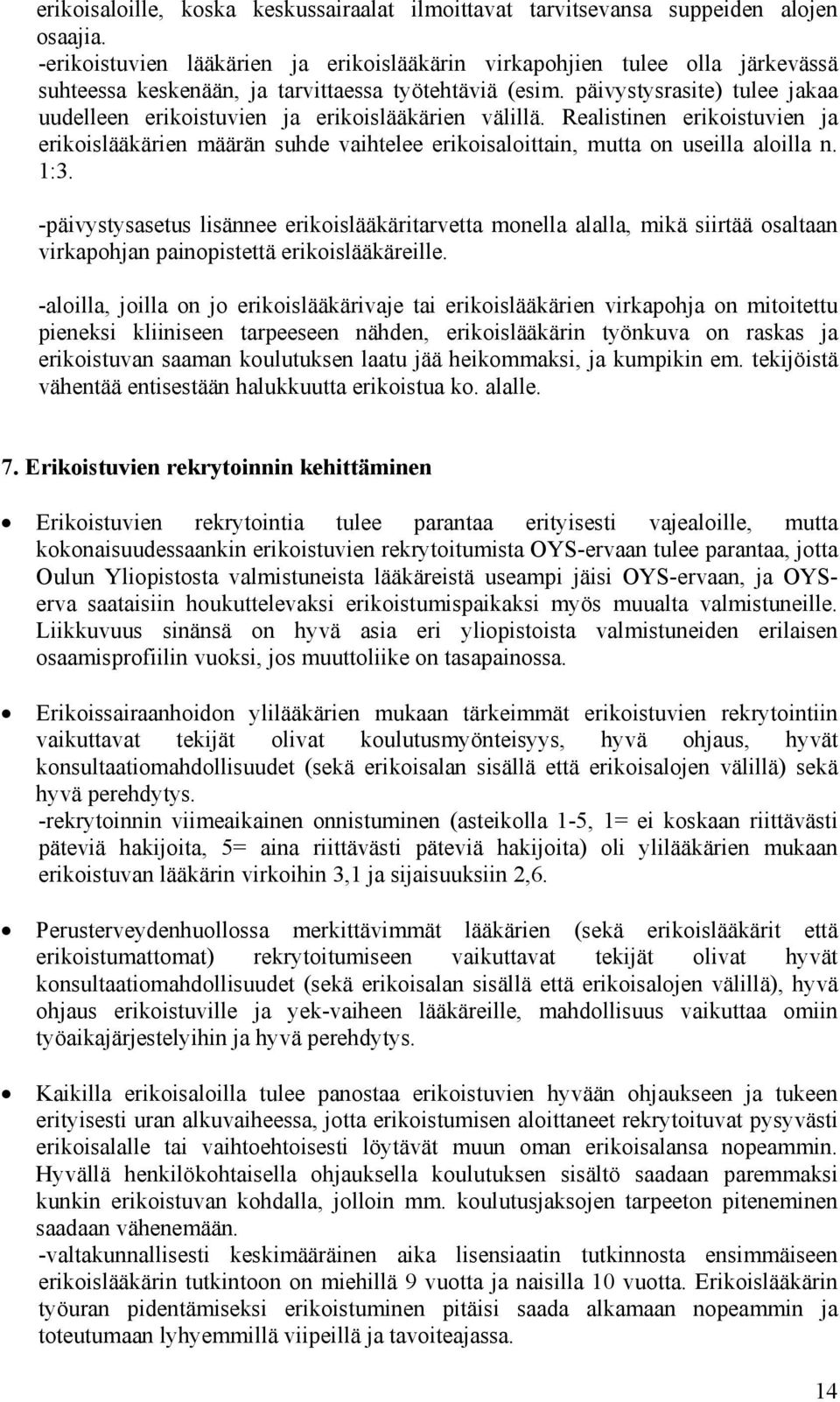 päivystysrasite) tulee jakaa uudelleen erikoistuvien ja erikoislääkärien välillä. Realistinen erikoistuvien ja erikoislääkärien määrän suhde vaihtelee erikoisaloittain, mutta on useilla aloilla n.