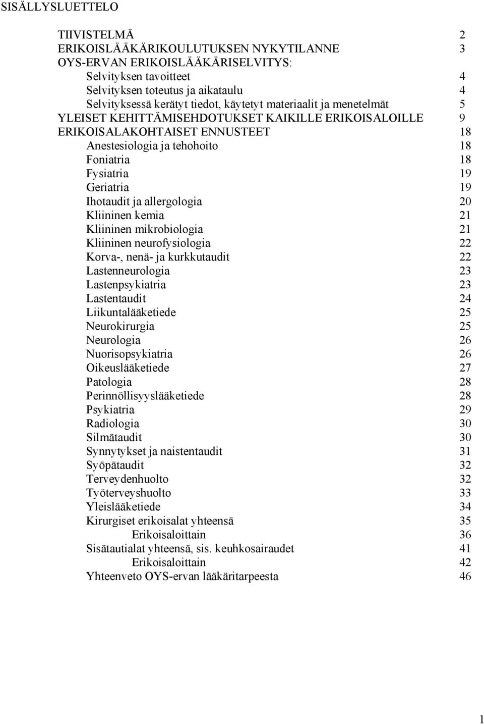 Ihotaudit ja allergologia 2 Kliininen kemia 21 Kliininen mikrobiologia 21 Kliininen neurofysiologia 22 Korva-, nenä- ja kurkkutaudit 22 Lastenneurologia 23 Lastenpsykiatria 23 Lastentaudit 24