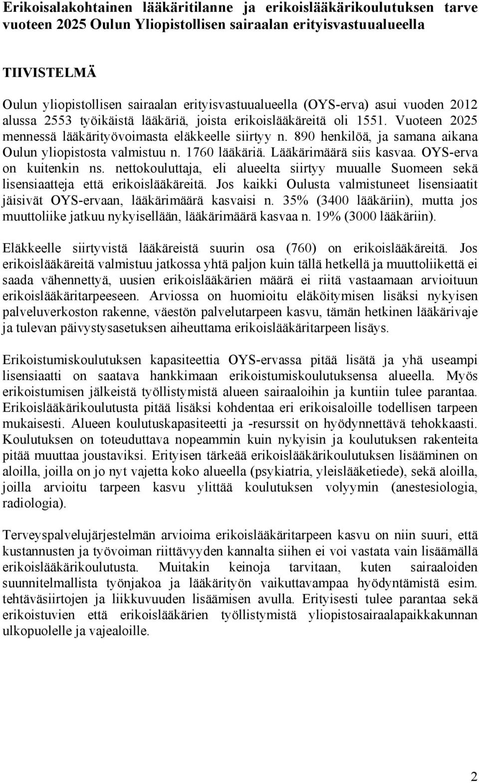 89 henkilöä, ja samana aikana Oulun yliopistosta valmistuu n. 176 lääkäriä. Lääkärimäärä siis kasvaa. OYS-erva on kuitenkin ns.