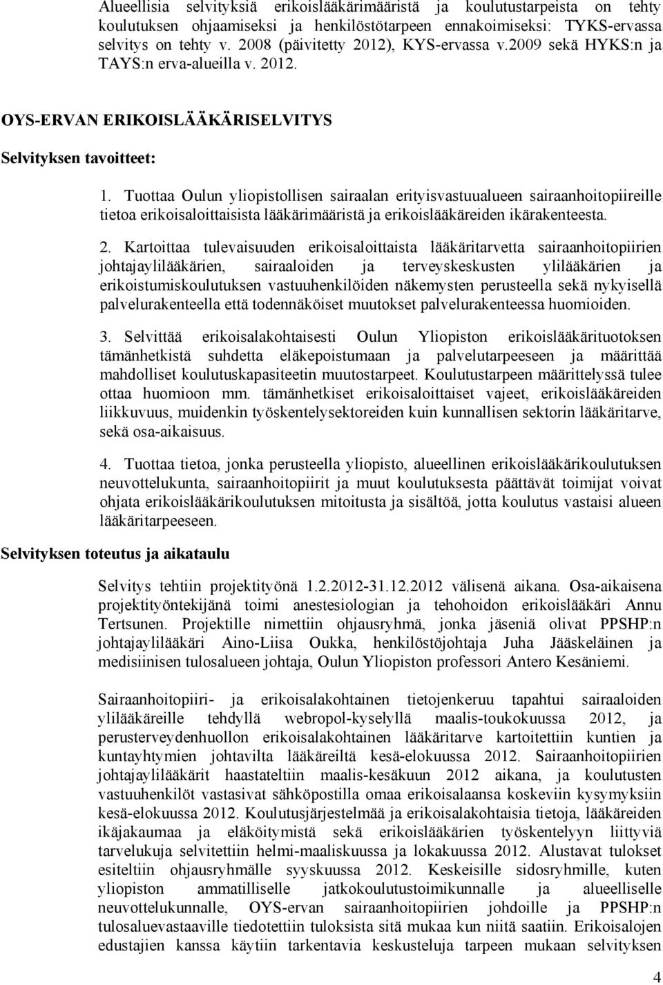 Tuottaa Oulun yliopistollisen sairaalan erityisvastuualueen sairaanhoitopiireille tietoa erikoisaloittaisista lääkärimääristä ja erikoislääkäreiden ikärakenteesta. 2.