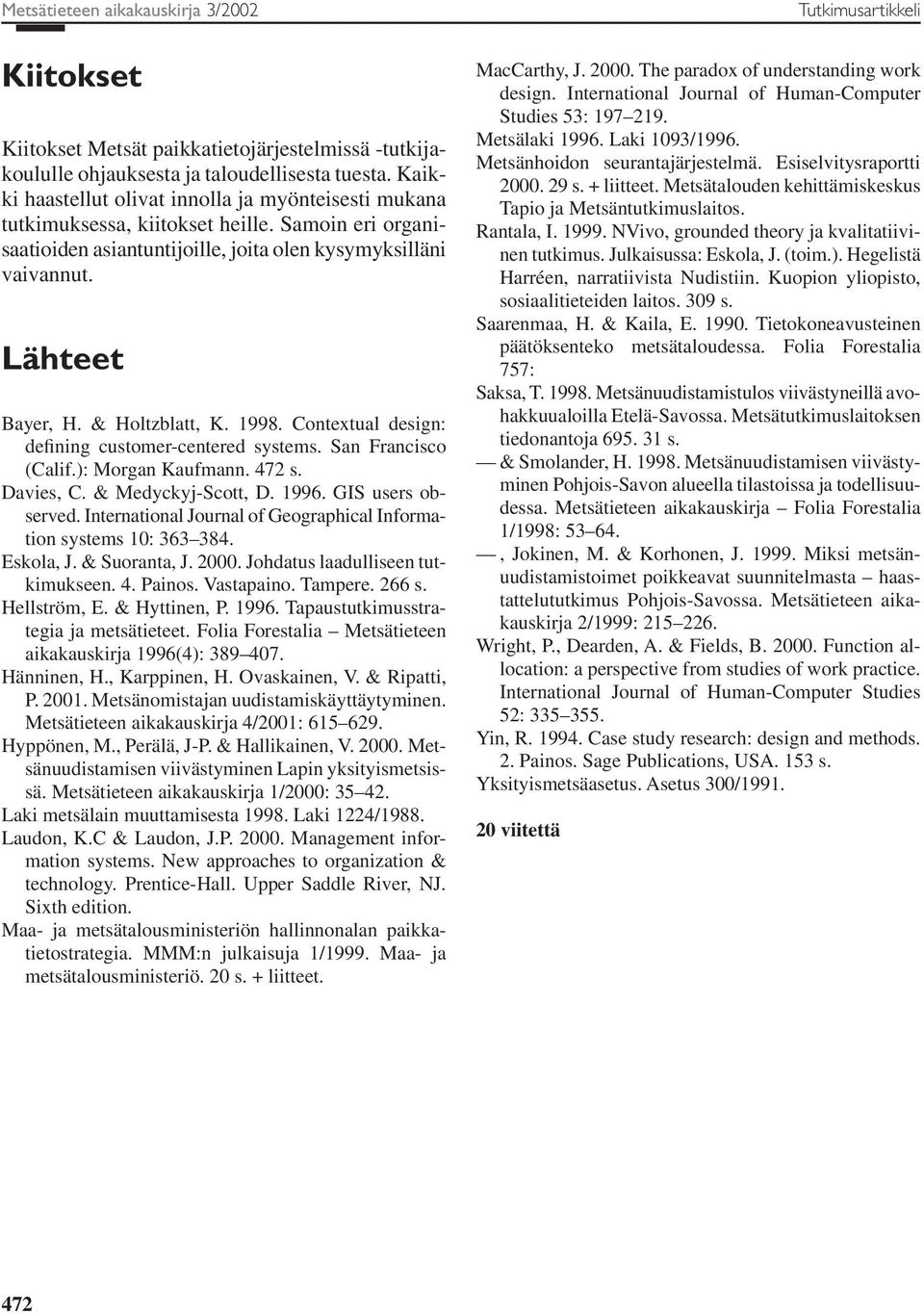 & Holtzblatt, K. 1998. Contextual design: defining customer-centered systems. San Francisco (Calif.): Morgan Kaufmann. 472 s. Davies, C. & Medyckyj-Scott, D. 1996. GIS users observed.