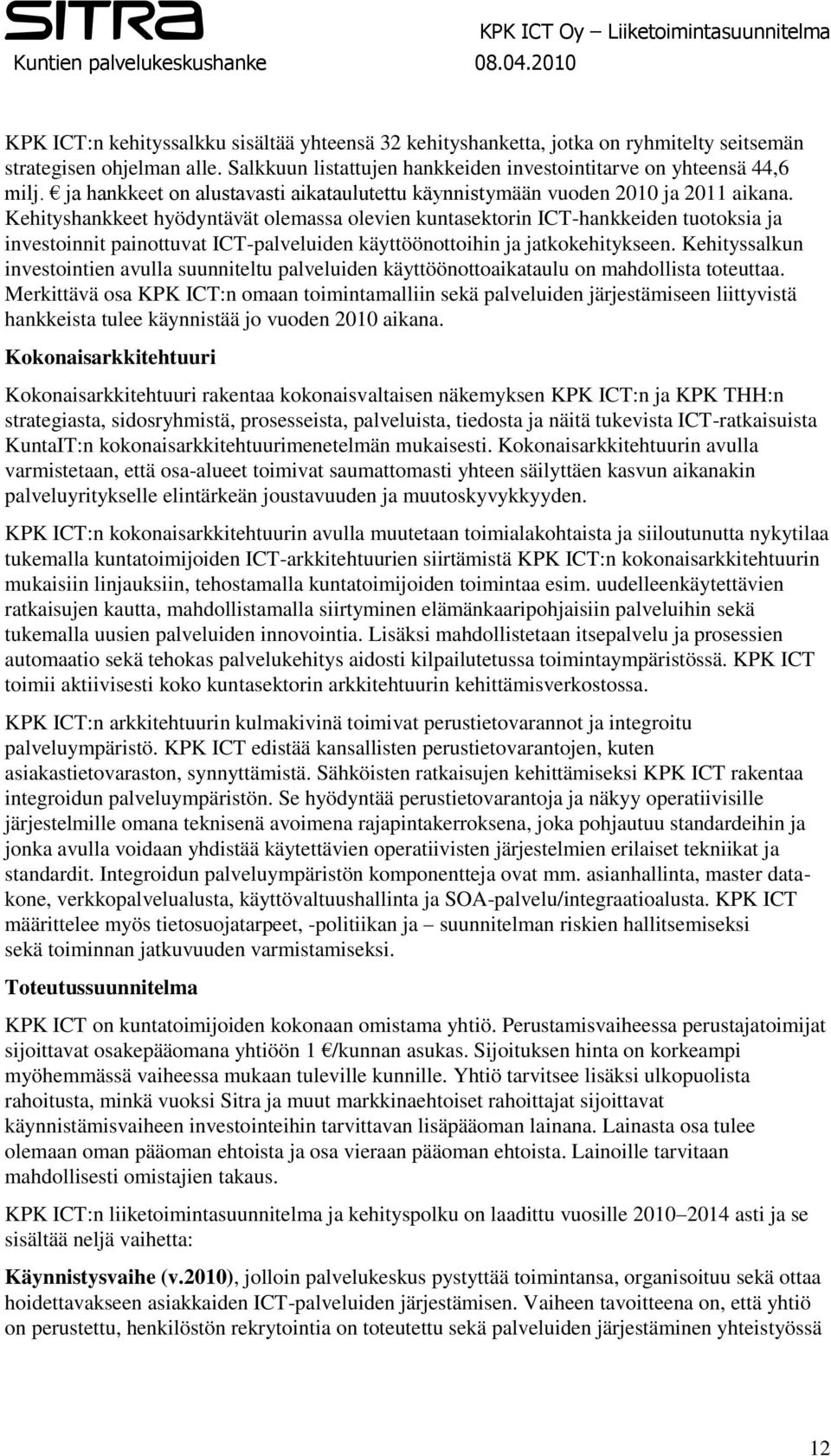 Kehityshankkeet hyödyntävät olemassa olevien kuntasektorin ICT-hankkeiden tuotoksia ja investoinnit painottuvat ICT-palveluiden käyttöönottoihin ja jatkokehitykseen.