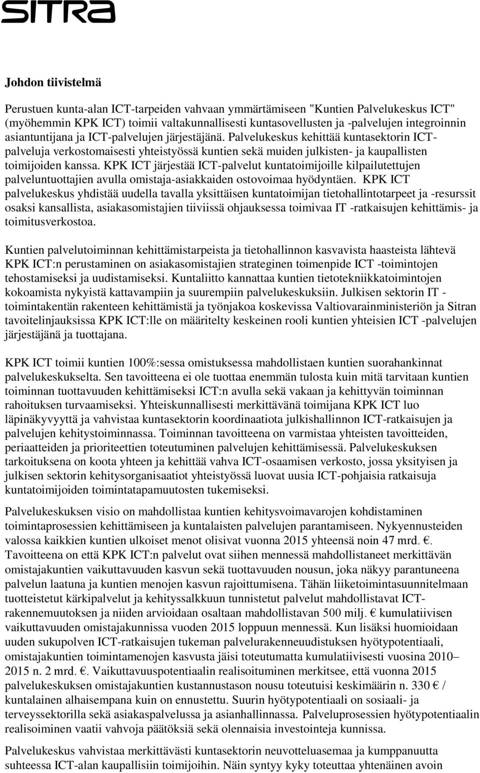 KPK ICT järjestää ICT-palvelut kuntatoimijoille kilpailutettujen palveluntuottajien avulla omistaja-asiakkaiden ostovoimaa hyödyntäen.