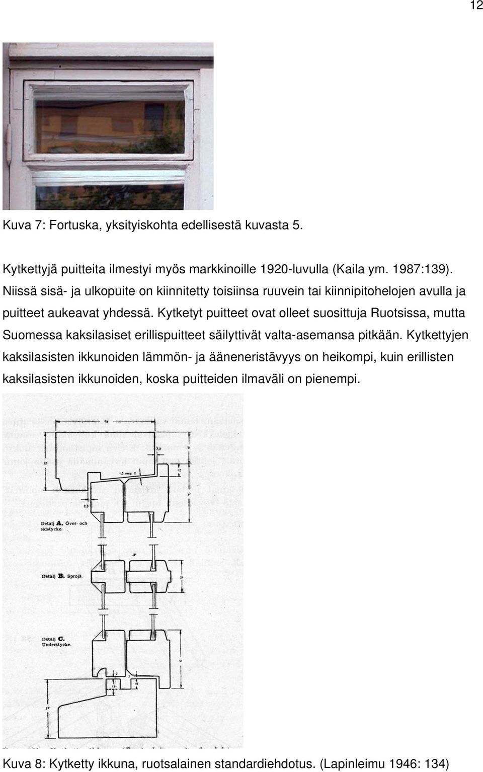 Kytketyt puitteet ovat olleet suosittuja Ruotsissa, mutta Suomessa kaksilasiset erillispuitteet säilyttivät valta-asemansa pitkään.