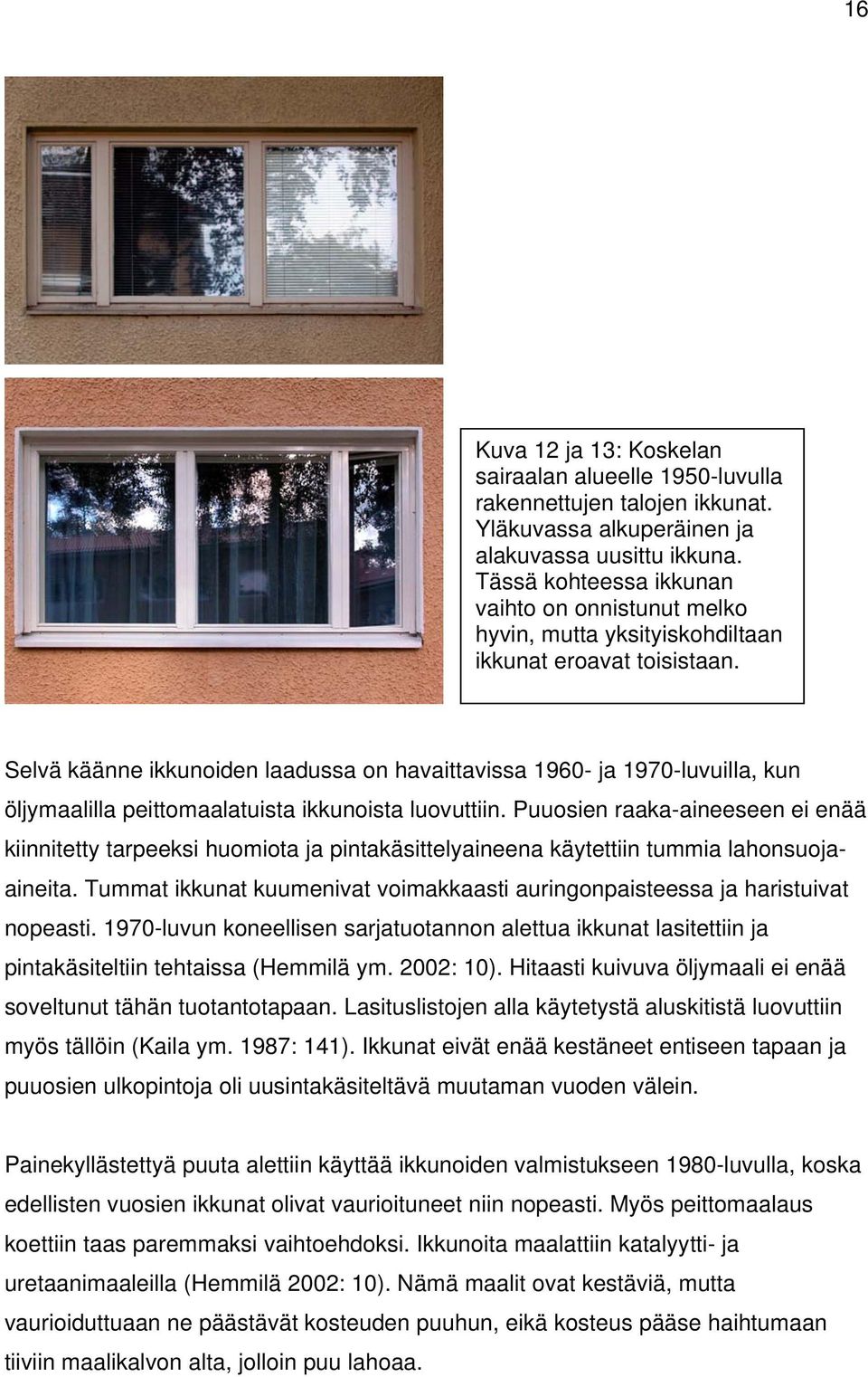 Selvä käänne ikkunoiden laadussa on havaittavissa 1960- ja 1970-luvuilla, kun öljymaalilla peittomaalatuista ikkunoista luovuttiin.