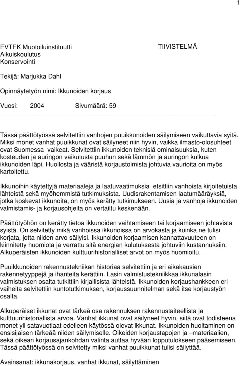 Selvitettiin ikkunoiden teknisiä ominaisuuksia, kuten kosteuden ja auringon vaikutusta puuhun sekä lämmön ja auringon kulkua ikkunoiden läpi.