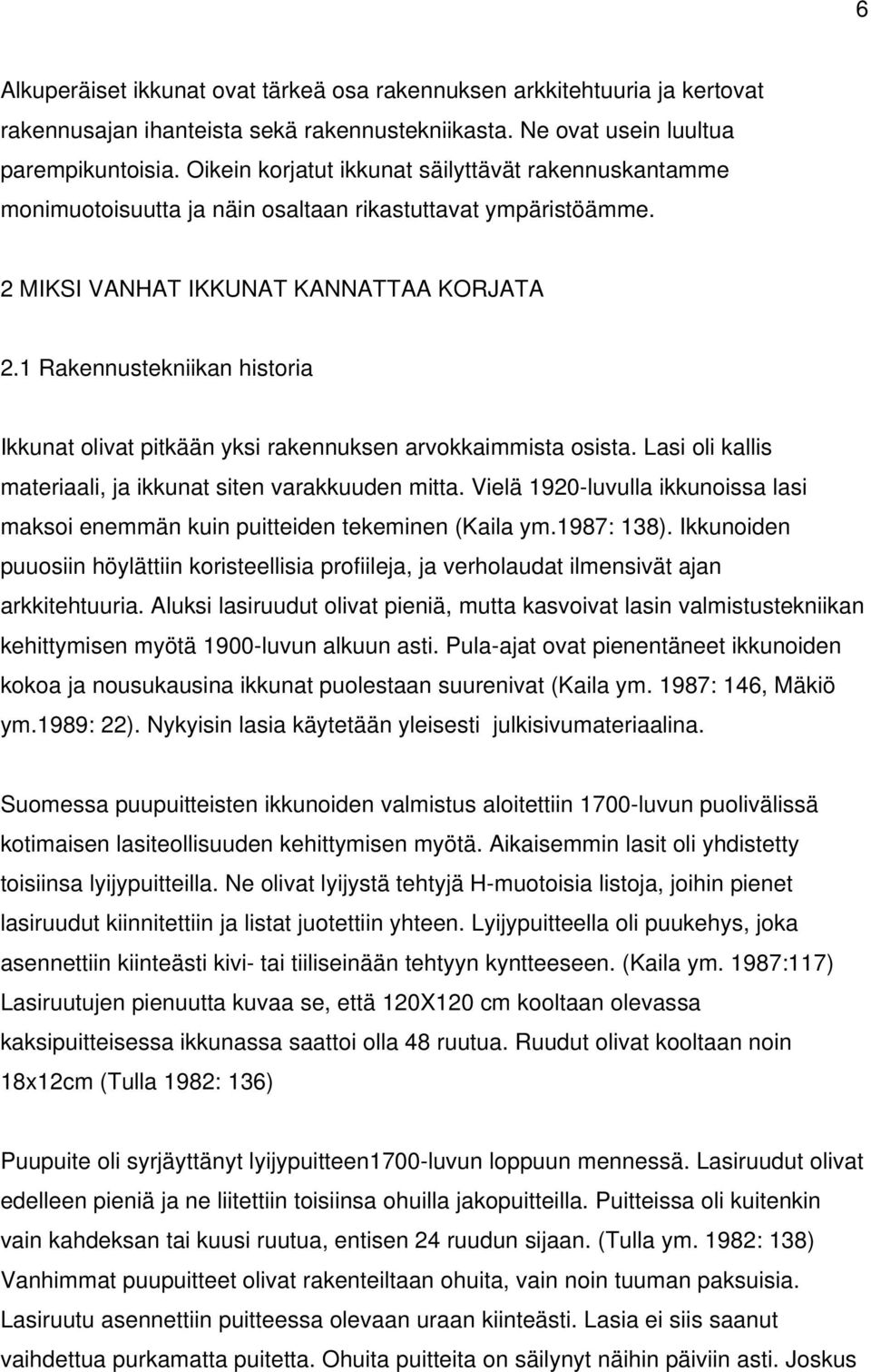 1 Rakennustekniikan historia Ikkunat olivat pitkään yksi rakennuksen arvokkaimmista osista. Lasi oli kallis materiaali, ja ikkunat siten varakkuuden mitta.