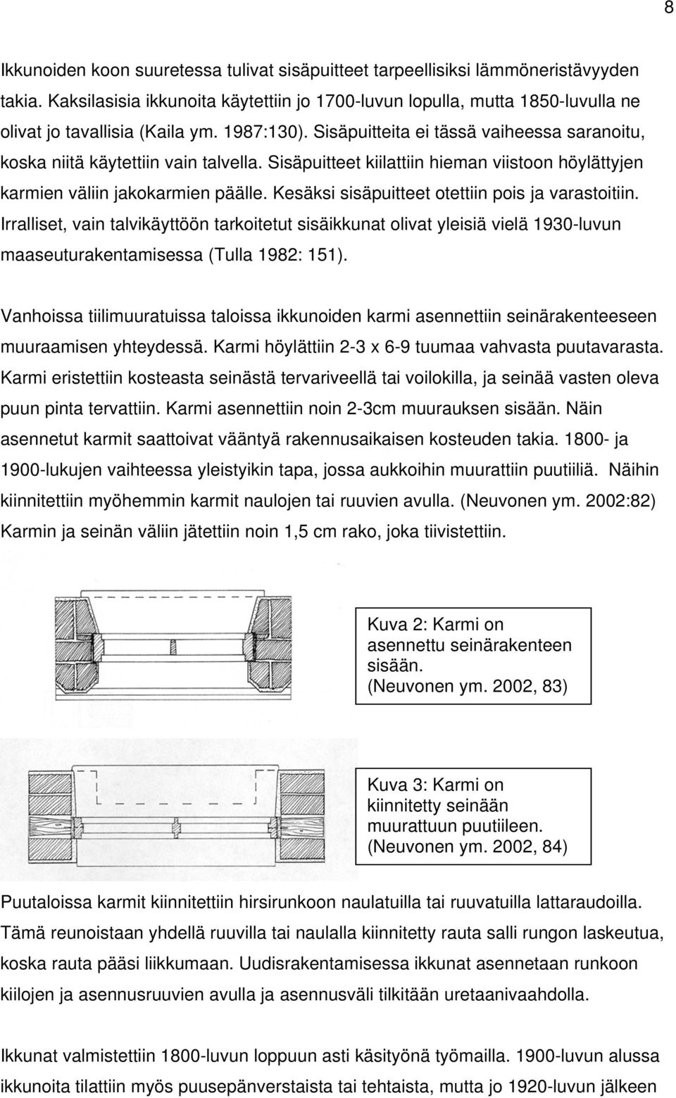 Sisäpuitteita ei tässä vaiheessa saranoitu, koska niitä käytettiin vain talvella. Sisäpuitteet kiilattiin hieman viistoon höylättyjen karmien väliin jakokarmien päälle.