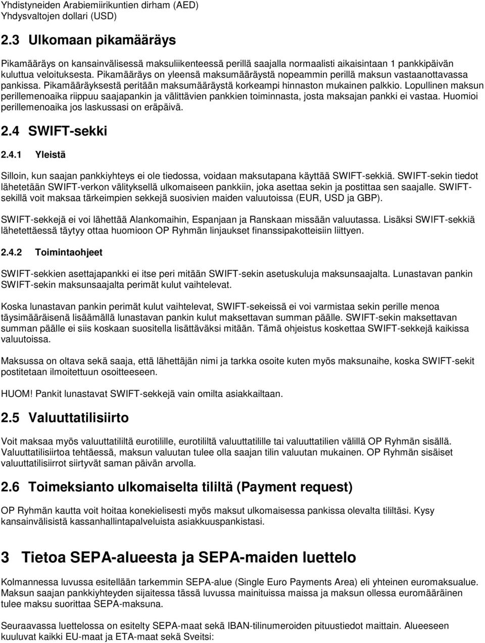 Pikamääräys on yleensä maksumääräystä nopeammin perillä maksun vastaanottavassa pankissa. Pikamääräyksestä peritään maksumääräystä korkeampi hinnaston mukainen palkkio.