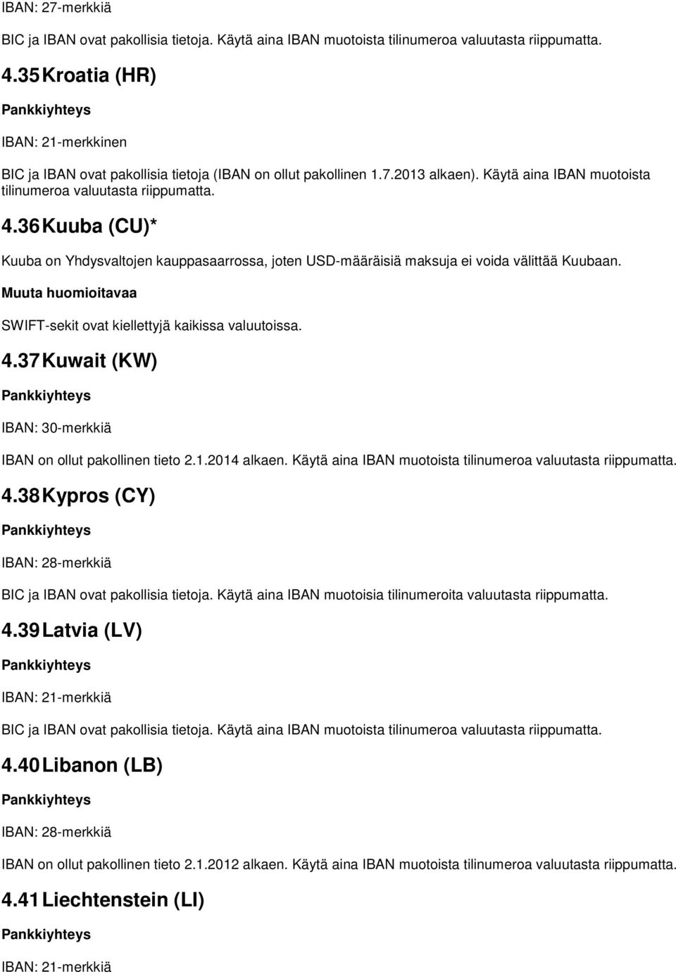 Käytä aina IBAN muotoisia tilinumeroita valuutasta riippumatta. 4.39 Latvia (LV) IBAN: 21-merkkiä 4.40 Libanon (LB) IBAN: 28-merkkiä IBAN on ollut pakollinen tieto 2.1.2012 alkaen.