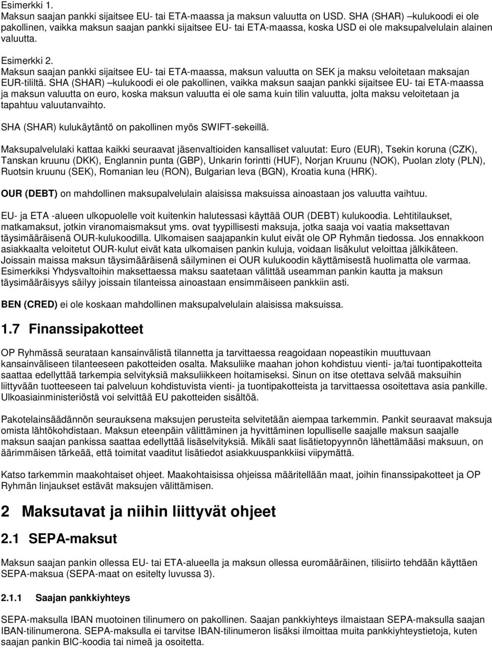 Maksun saajan pankki sijaitsee EU- tai ETA-maassa, maksun valuutta on SEK ja maksu veloitetaan maksajan EUR-tililtä.