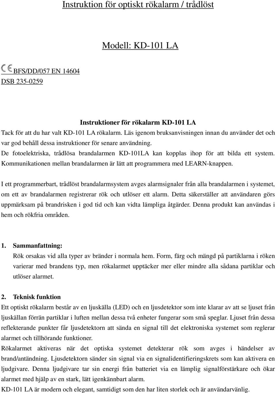 De fotoelektriska, trådlösa brandalarmen KD-101LA kan kopplas ihop för att bilda ett system. Kommunikationen mellan brandalarmen är lätt att programmera med LEARN-knappen.