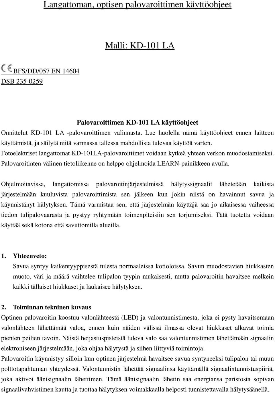 Fotoelektriset langattomat KD-101LA-palovaroittimet voidaan kytkeä yhteen verkon muodostamiseksi. Palovaroitinten välinen tietoliikenne on helppo ohjelmoida LEARN-painikkeen avulla.