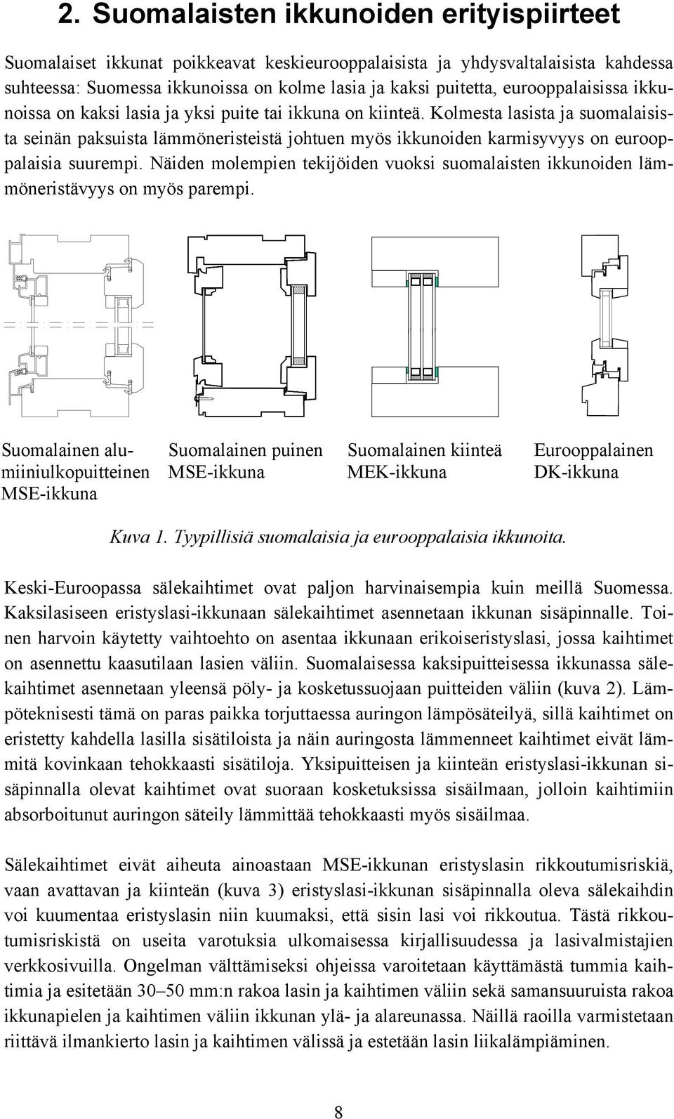 Kolmesta lasista ja suomalaisista seinän paksuista lämmöneristeistä johtuen myös ikkunoiden karmisyvyys on eurooppalaisia suurempi.