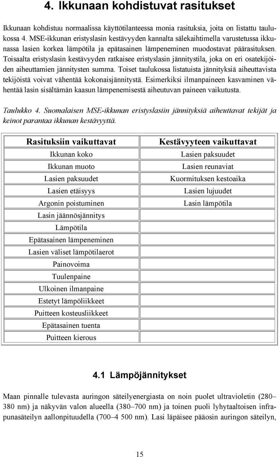 Toisaalta eristyslasin kestävyyden ratkaisee eristyslasin jännitystila, joka on eri osatekijöiden aiheuttamien jännitysten summa.