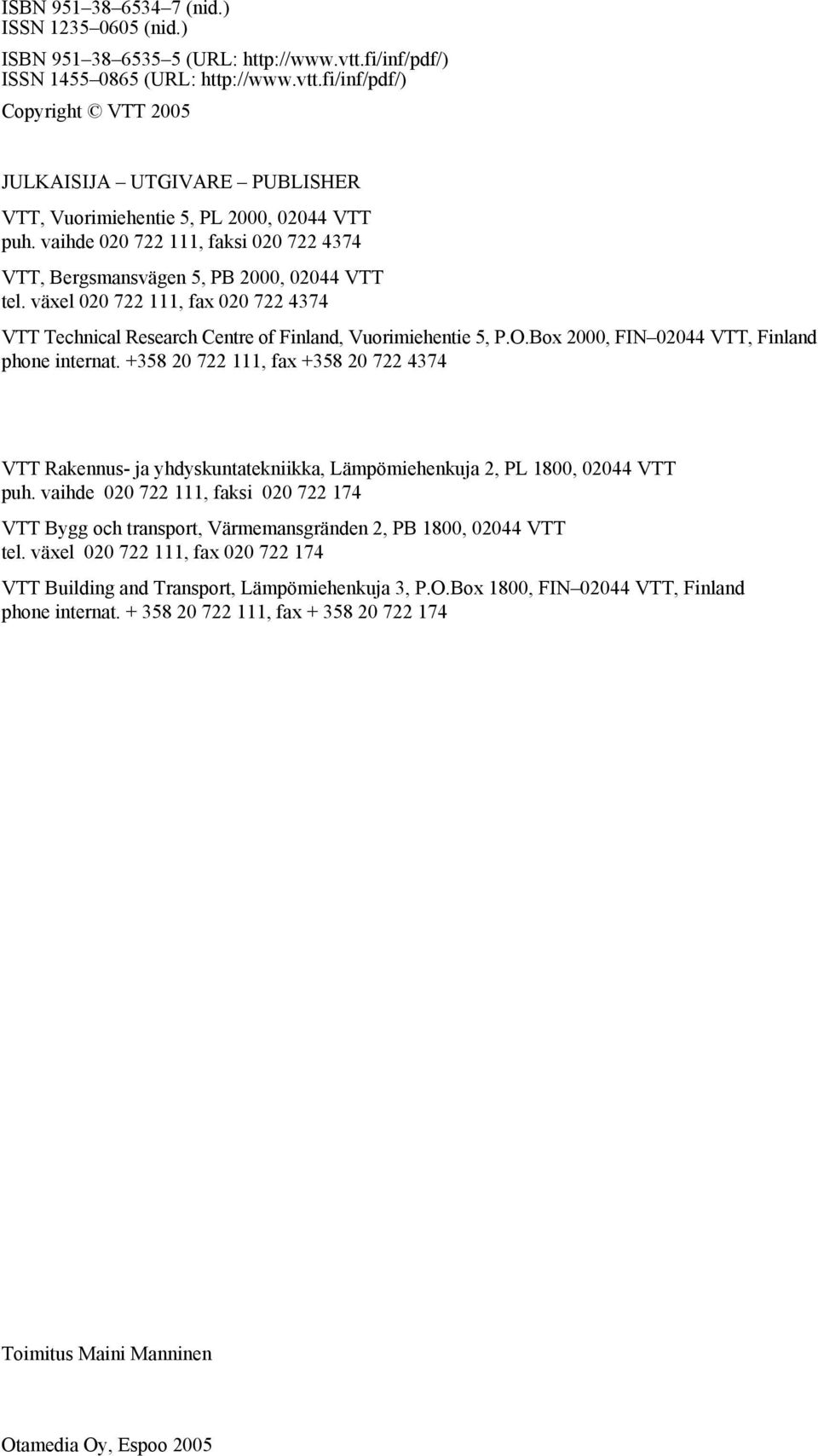 Box 2000, FIN 02044 VTT, Finland phone internat. +358 20 722 111, fax +358 20 722 4374 VTT Rakennus- ja yhdyskuntatekniikka, Lämpömiehenkuja 2, PL 1800, 02044 VTT puh.