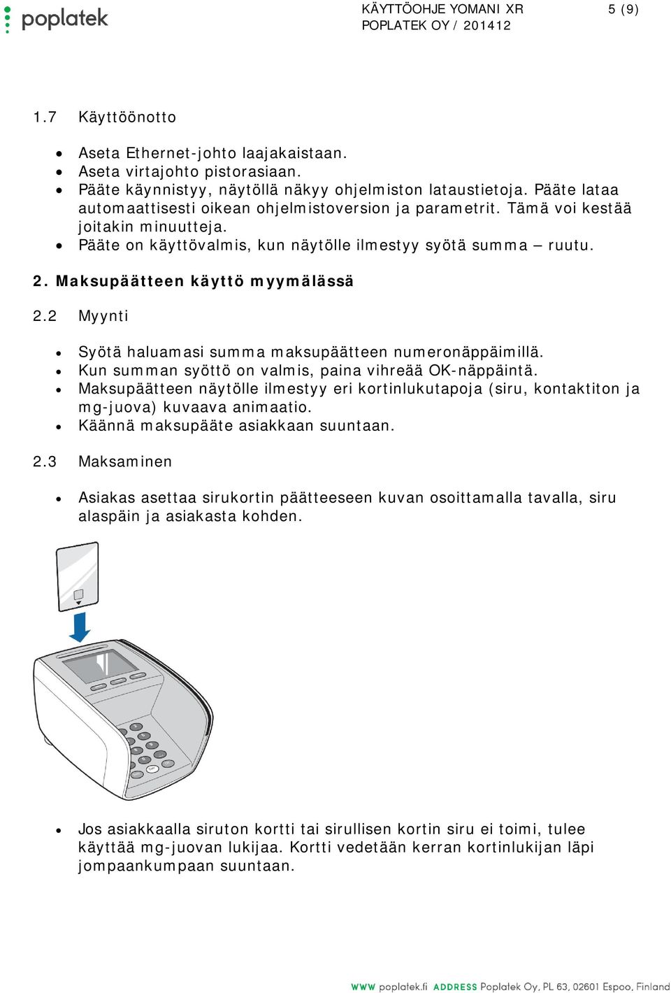 Maksupäätteen käyttö myymälässä 2.2 Myynti Syötä haluamasi summa maksupäätteen numeronäppäimillä. Kun summan syöttö on valmis, paina vihreää OK-näppäintä.