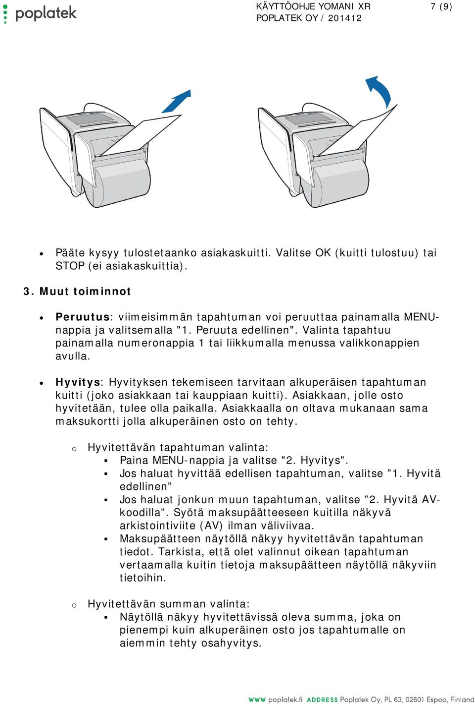 Valinta tapahtuu painamalla numeronappia 1 tai liikkumalla menussa valikkonappien avulla. Hyvitys: Hyvityksen tekemiseen tarvitaan alkuperäisen tapahtuman kuitti (joko asiakkaan tai kauppiaan kuitti).