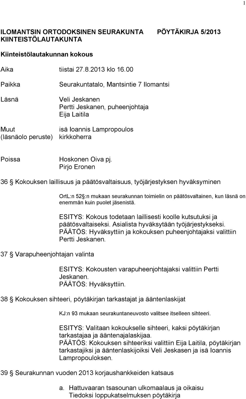 Pirjo Eronen 36 Kokouksen laillisuus ja päätösvaltaisuus, työjärjestyksen hyväksyminen 37 Varapuheenjohtajan valinta OrtL:n 52 :n mukaan seurakunnan toimielin on päätösvaltainen, kun läsnä on enemmän