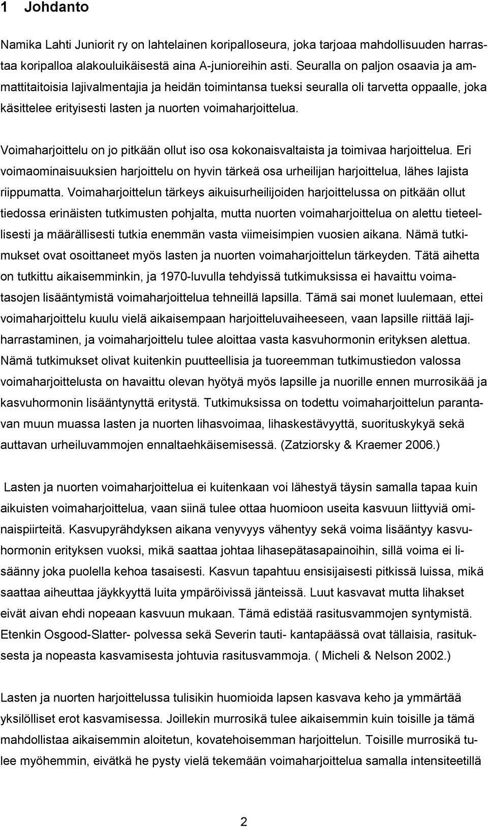 Voimaharjoittelu on jo pitkään ollut iso osa kokonaisvaltaista ja toimivaa harjoittelua. Eri voimaominaisuuksien harjoittelu on hyvin tärkeä osa urheilijan harjoittelua, lähes lajista riippumatta.