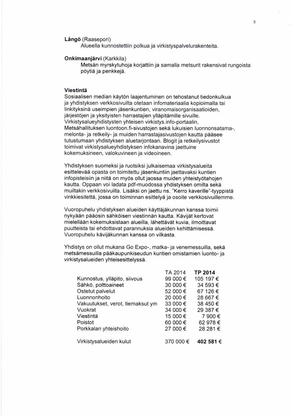 viranomaisorganisaatioiden, järjestöjen ja yksityisten harrastajien ylläpitämille sivuille. Virkistysalueyhdistysten yhteisen virkistys.info-portaalin, Metsähallituksen luontoon.