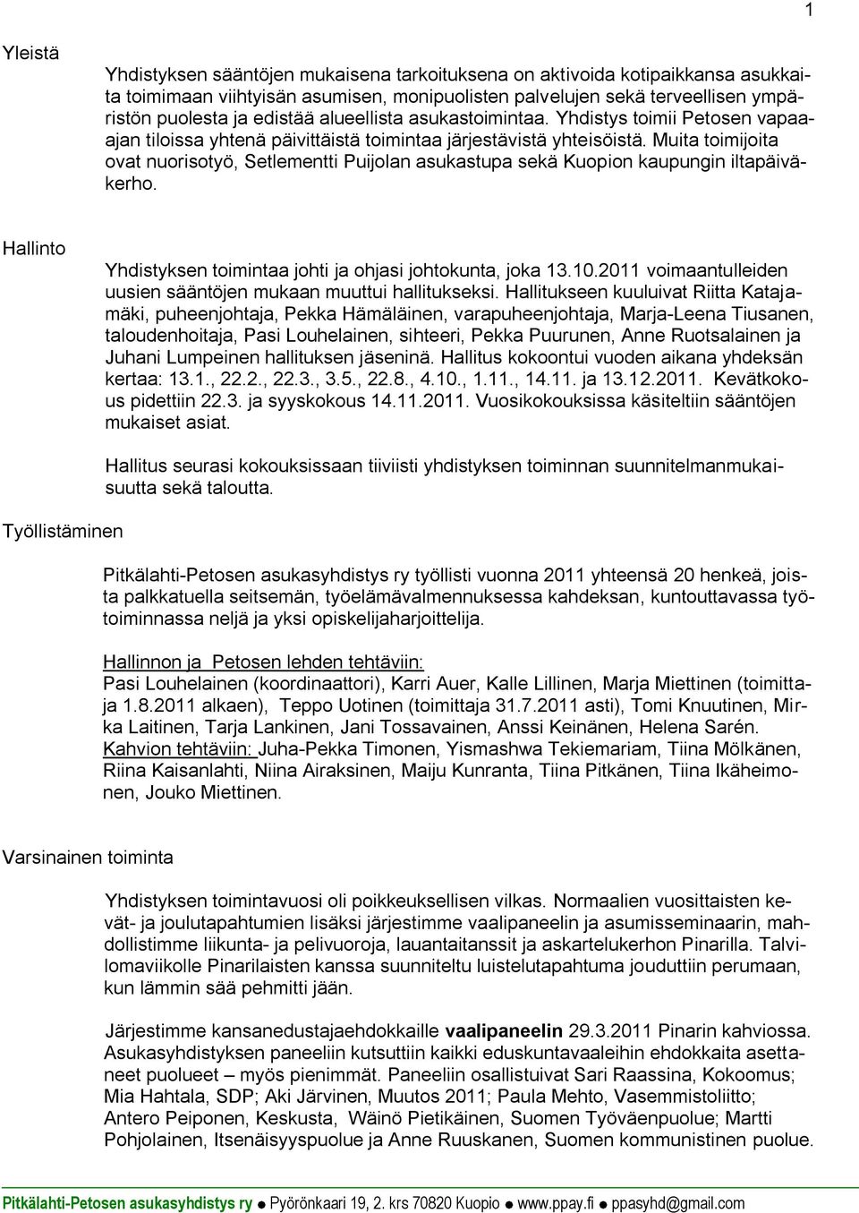 Muita toimijoita ovat nuorisotyö, Setlementti Puijolan asukastupa sekä Kuopion kaupungin iltapäiväkerho. Hallinto Yhdistyksen toimintaa johti ja ohjasi johtokunta, joka 13.10.