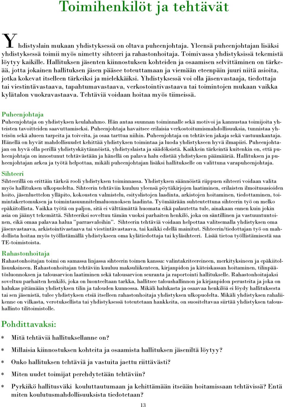 Hallituksen jäsenten kiinnostuksen kohteiden ja osaamisen selvittäminen on tärkeää, jotta jokainen hallituksen jäsen pääsee toteuttamaan ja viemään eteenpäin juuri niitä asioita, jotka kokevat