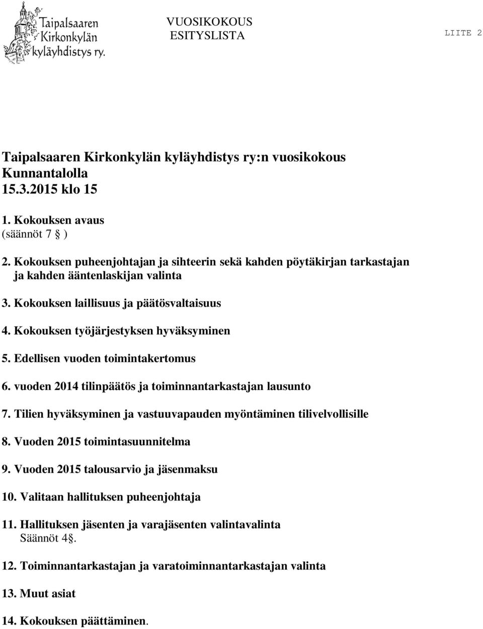 Edellisen vuoden toimintakertomus 6. vuoden 2014 tilinpäätös ja toiminnantarkastajan lausunto 7. Tilien hyväksyminen ja vastuuvapauden myöntäminen tilivelvollisille 8.