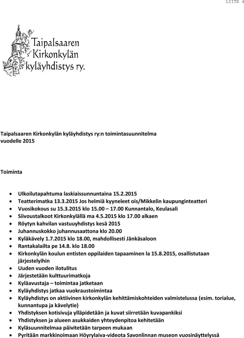 00 alkaen Röytyn kahvilan vastuuyhdistys kesä 2015 Juhannuskokko juhannusaattona klo 20.00 Kyläkävely 1.7.2015 klo 18.00, mahdollisesti Jänkäsaloon Rantakalailta pe 14.8. klo 18.00 Kirkonkylän koulun entisten oppilaiden tapaaminen la 15.