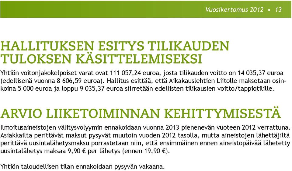 Arvio liiketoiminnan kehittymisestä Ilmoitusaineistojen välitysvolyymin ennakoidaan vuonna 2013 pienenevän vuoteen 2012 verrattuna.